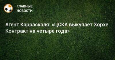 Агент Карраскаля: «ЦСКА выкупает Хорхе. Контракт на четыре года»