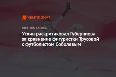 Уткин раскритиковал Губерниева за сравнение фигуристки Трусовой с футболистом Соболевым