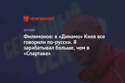 Филимонов: в «Динамо» Киев все говорили по-русски. Я зарабатывал больше, чем в «Спартаке»