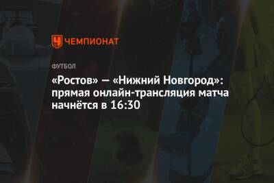 «Ростов» — «Нижний Новгород»: прямая онлайн-трансляция матча начнётся в 16:30