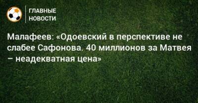 Малафеев: «Одоевский в перспективе не слабее Сафонова. 40 миллионов за Матвея – неадекватная цена»