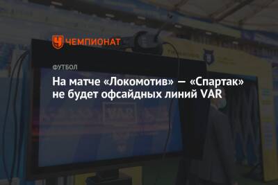 На матче «Локомотив» — «Спартак» не будет офсайдных линий VAR