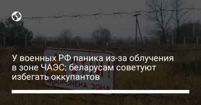 У военных РФ паника из-за облучения в зоне ЧАЭС: беларусам советуют избегать оккупантов