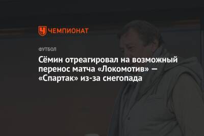 Сёмин отреагировал на возможный перенос матча «Локомотив» — «Спартак» из-за снегопада