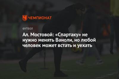 Ал. Мостовой: «Спартаку» не нужно менять Ваноли, но любой человек может встать и уехать