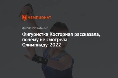 Фигуристка Косторная рассказала, почему не смотрела Олимпиаду-2022