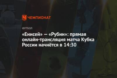 «Енисей» — «Рубин»: прямая онлайн-трансляция матча Кубка России начнётся в 14:30
