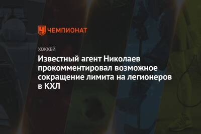 Известный агент Николаев прокомментировал возможное сокращение лимита на легионеров в КХЛ