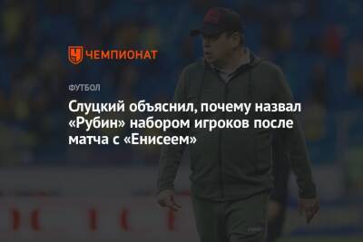 Слуцкий объяснил, почему назвал «Рубин» набором игроков после матча с «Енисеем»
