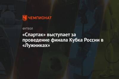 «Спартак» выступает за проведение финала Кубка России в «Лужниках»