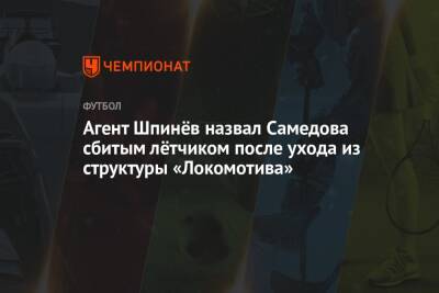 Агент Шпинёв назвал Самедова сбитым лётчиком после ухода из структуры «Локомотива»