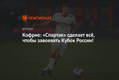 Кофрие: «Спартак» сделает всё, чтобы завоевать Кубок России!