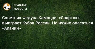 Советник Федуна Камоцци: «Спартак» выиграет Кубок России. Но нужно опасаться «Алании»