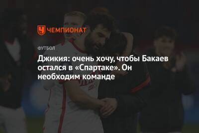 Джикия: очень хочу, чтобы Бакаев остался в «Спартаке». Он необходим команде
