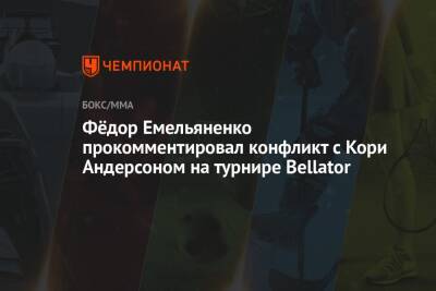 Фёдор Емельяненко прокомментировал конфликт с Кори Андерсоном на турнире Bellator