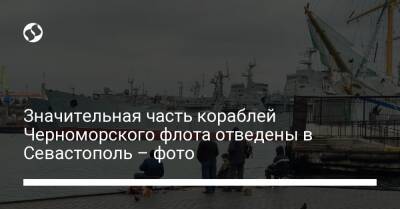 Значительная часть кораблей Черноморского флота отведены в Севастополь – фото