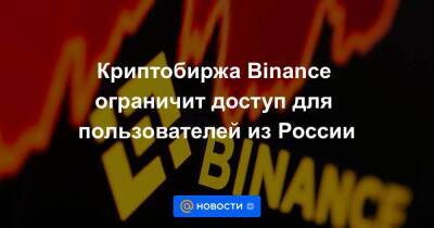 Криптобиржа Binance ограничит доступ для пользователей из России