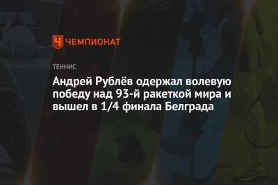 Андрей Рублёв одержал волевую победу над 93-й ракеткой мира и вышел в 1/4 финала Белграда