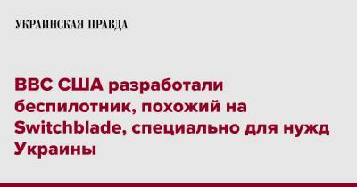 ВВС США разработали беспилотник, похожий на Switchblade, специально для нужд Украины