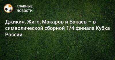 Джикия, Жиго, Макаров и Бакаев – в символической сборной 1/4 финала Кубка России