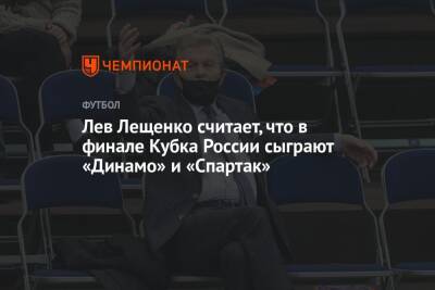 Лев Лещенко считает, что в финале Кубка России сыграют «Динамо» и «Спартак»