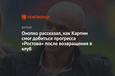 Онопко рассказал, как Карпин смог добиться прогресса «Ростова» после возвращения в клуб