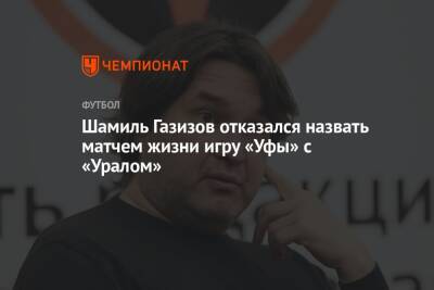 Шамиль Газизов отказался назвать матчем жизни игру «Уфы» с «Уралом»