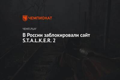 Роскомнадзор заблокировал сайт S.T.A.L.K.E.R. 2 в России