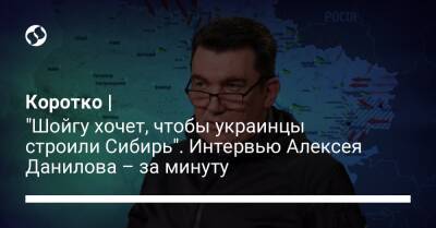 Коротко | "Шойгу хочет, чтобы украинцы строили Сибирь". Интервью Алексея Данилова – за минуту