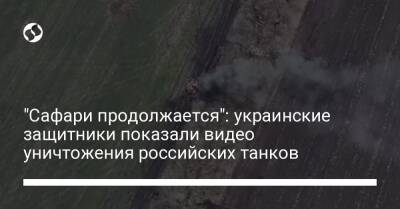 "Сафари продолжается": украинские защитники показали видео уничтожения российских танков