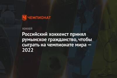 Российский хоккеист принял румынское гражданство, чтобы сыграть на чемпионате мира — 2022