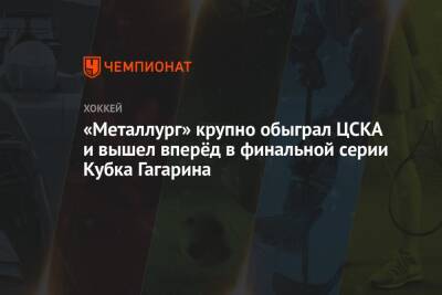 «Металлург» крупно обыграл ЦСКА и вышел вперёд в финальной серии Кубка Гагарина