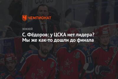 С. Фёдоров: у ЦСКА нет лидера? Мы же как-то дошли до финала