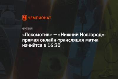 «Локомотив» — «Нижний Новгород»: прямая онлайн-трансляция матча начнётся в 16:30