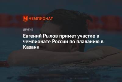Евгений Рылов примет участие в чемпионате России по плаванию в Казани