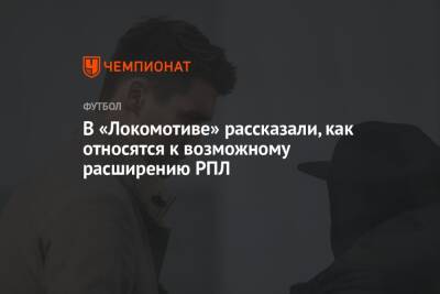 В «Локомотиве» рассказали, как относятся к возможному расширению РПЛ