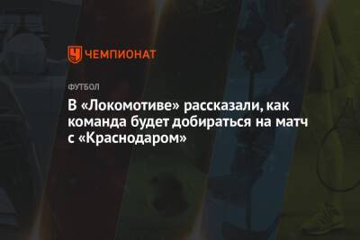 В «Локомотиве» рассказали, как команда будет добираться на матч с «Краснодаром»