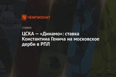 ЦСКА — «Динамо»: ставка Константина Генича на московское дерби в РПЛ