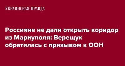 Россияне не дали открыть коридор из Мариуполя: Верещук обратилась с призывом к ООН