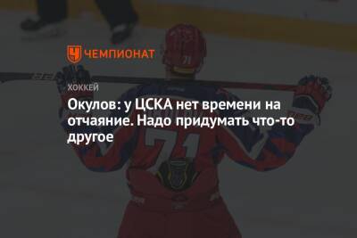 Окулов: у ЦСКА нет времени на отчаяние. Надо придумать что-то другое