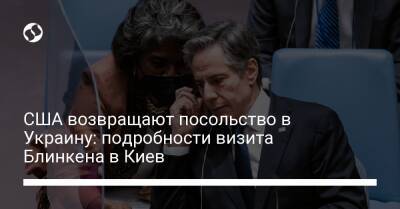 США возвращают посольство в Украину: подробности визита Блинкена в Киев