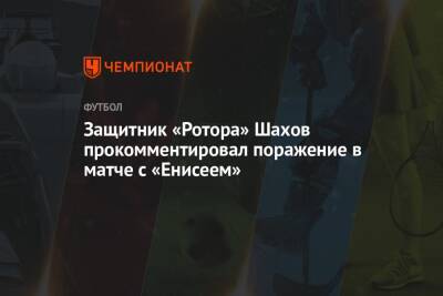 Защитник «Ротора» Шахов прокомментировал поражение в матче с «Енисеем»