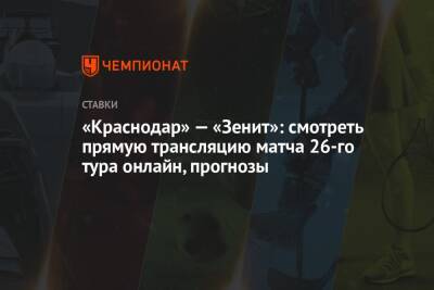 «Краснодар» — «Зенит»: смотреть прямую трансляцию матча 26-го тура онлайн, прогнозы