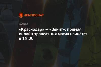 «Краснодар» — «Зенит»: прямая онлайн-трансляция матча начнётся в 19:00
