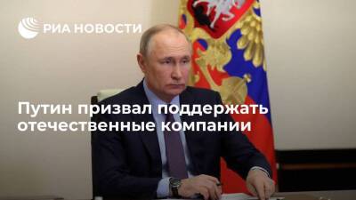 Путин: надо поддержать компании в России для наращивания предложения по товарам и услугам