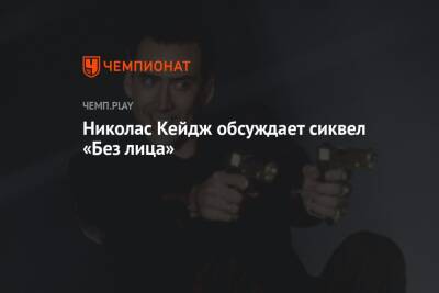 Николас Кейдж - Николас Кейдж обсуждает продолжение фильма «Без лица» - championat.com