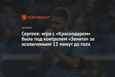 Сергеев: игра с «Краснодаром» была под контролем «Зенита» за исключением 15 минут до гола