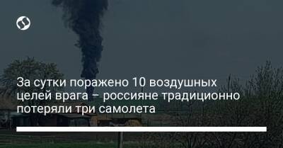 За сутки поражено 10 воздушных целей врага – россияне традиционно потеряли три самолета