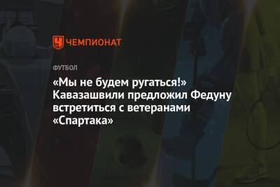 «Мы не будем ругаться!» Кавазашвили предложил Федуну встретиться с ветеранами «Спартака»
