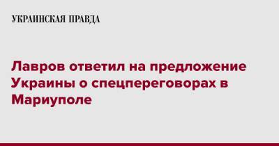 Лавров ответил на предложение Украины о спецпереговорах в Мариуполе